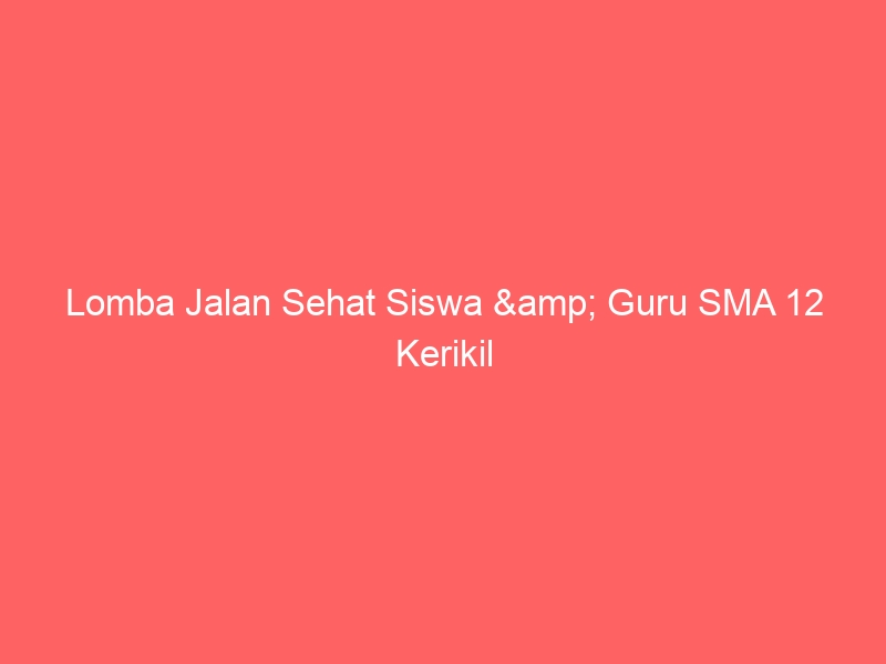 Lomba Jalan Sehat Siswa & Guru SMA 12 Kerikil Tajam