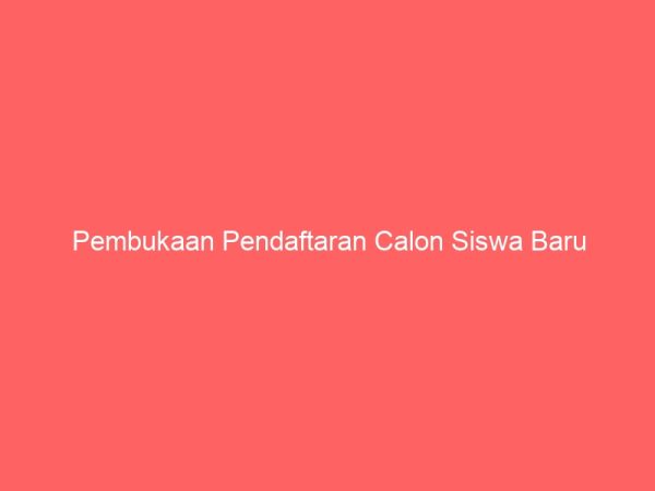 Pembukaan Pendaftaran Calon Siswa Baru