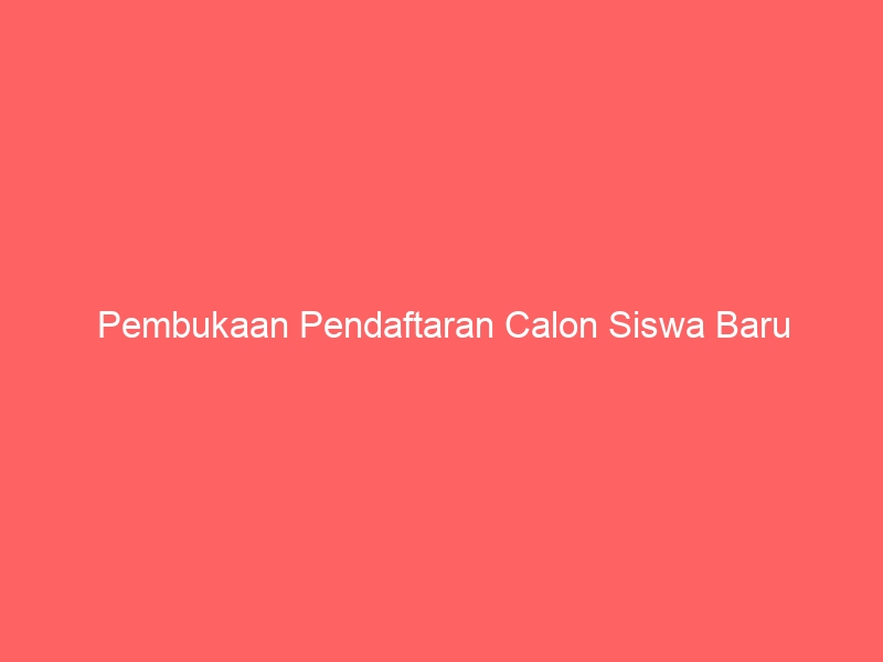 Pembukaan Pendaftaran Calon Siswa Baru
