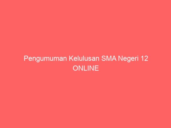 Pengumuman Kelulusan SMA Negeri 12 ONLINE