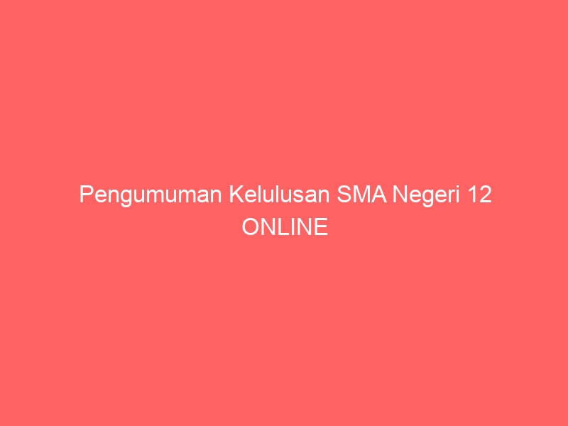 Pengumuman Kelulusan SMA Negeri 12 ONLINE