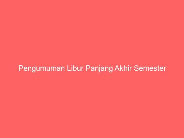 Pengumuman Libur Panjang Akhir Semester